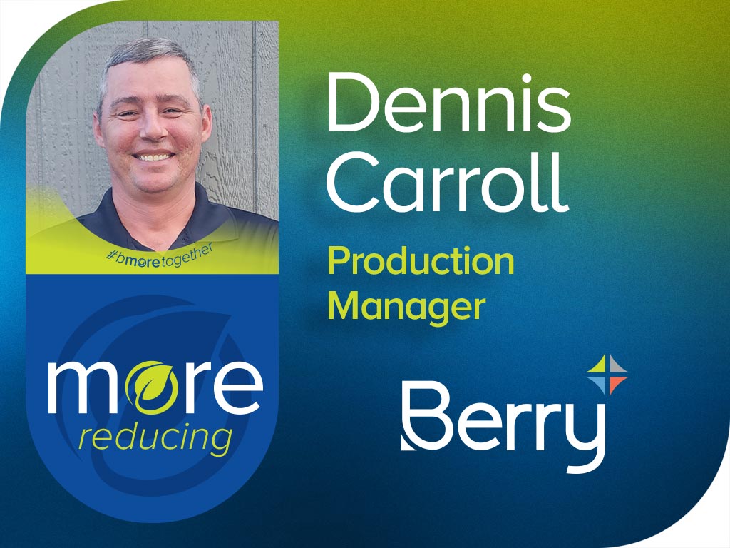 More Reducing Pledge & Portrait of Dennis Carrol, Production Manager | Berry Global